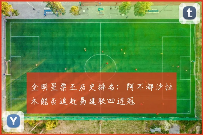 全明星票王历史排名：阿不都沙拉木能否追赶易建联四连冠